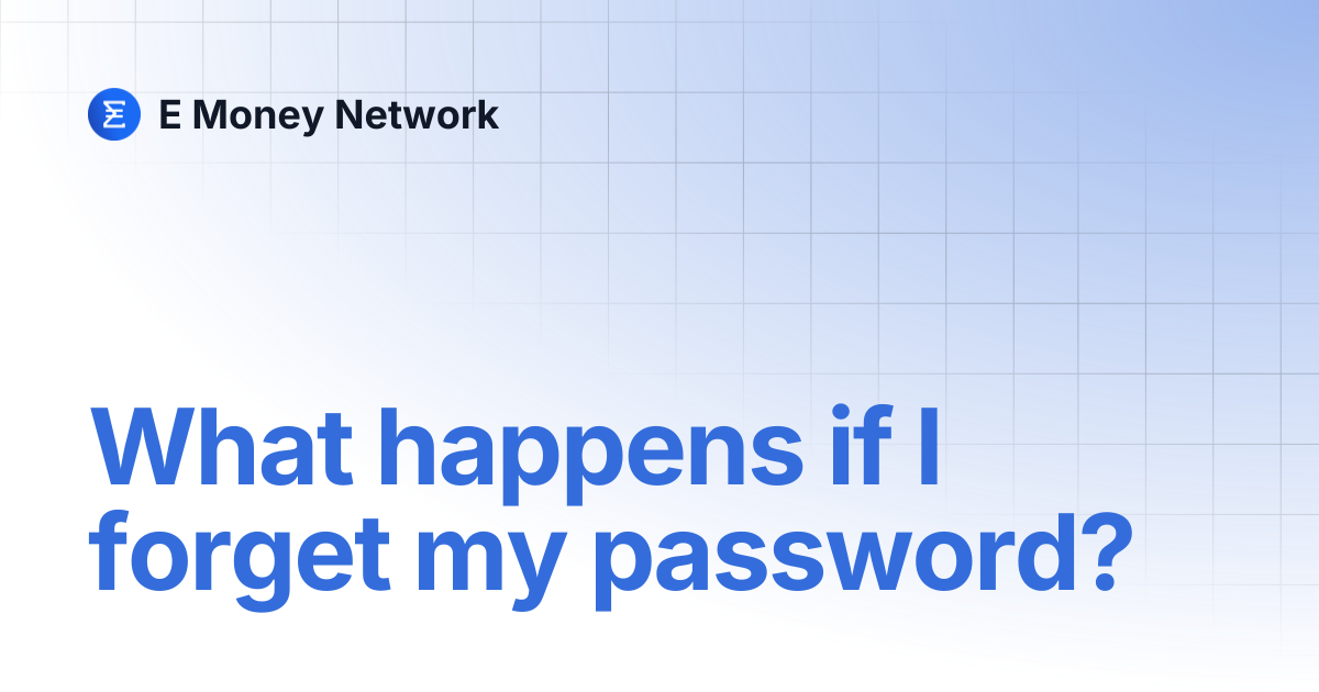 What happens if I forget my password? | E Money Network